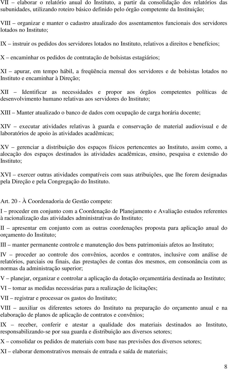 pedidos de contratação de bolsistas estagiários; XI apurar, em tempo hábil, a freqüência mensal dos servidores e de bolsistas lotados no Instituto e encaminhar à Direção; XII Identificar as