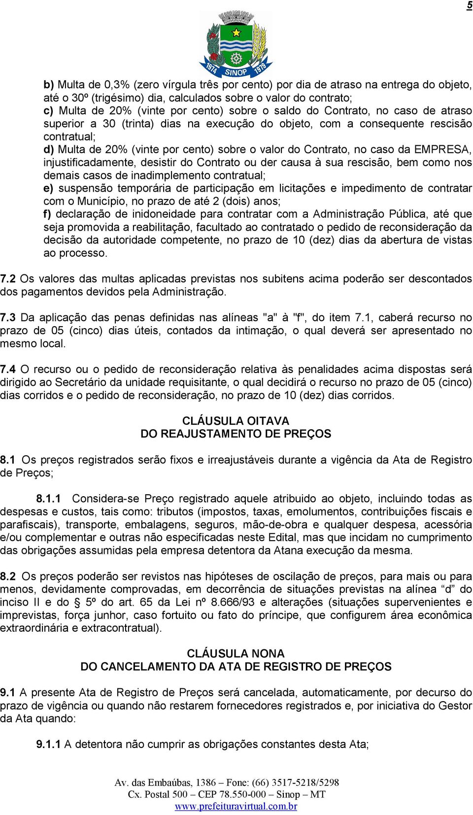 EMPRESA, injustificadamente, desistir do Contrato ou der causa à sua rescisão, bem como nos demais casos de inadimplemento contratual; e) suspensão temporária de participação em licitações e