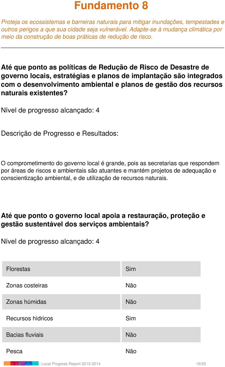 Até que ponto as políticas de Redução de Risco de Desastre de governo locais, estratégias e planos de implantação são integrados com o desenvolvimento ambiental e planos de gestão dos recursos