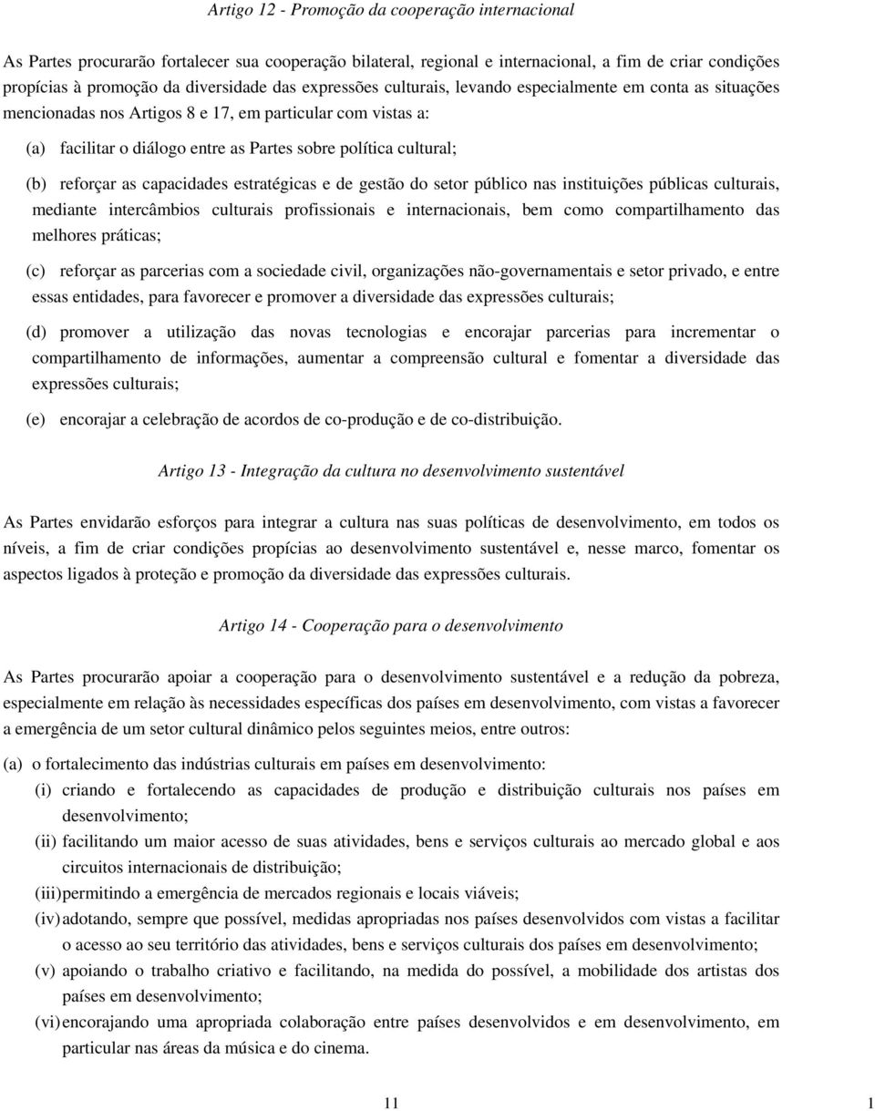 reforçar as capacidades estratégicas e de gestão do setor público nas instituições públicas culturais, mediante intercâmbios culturais profissionais e internacionais, bem como compartilhamento das