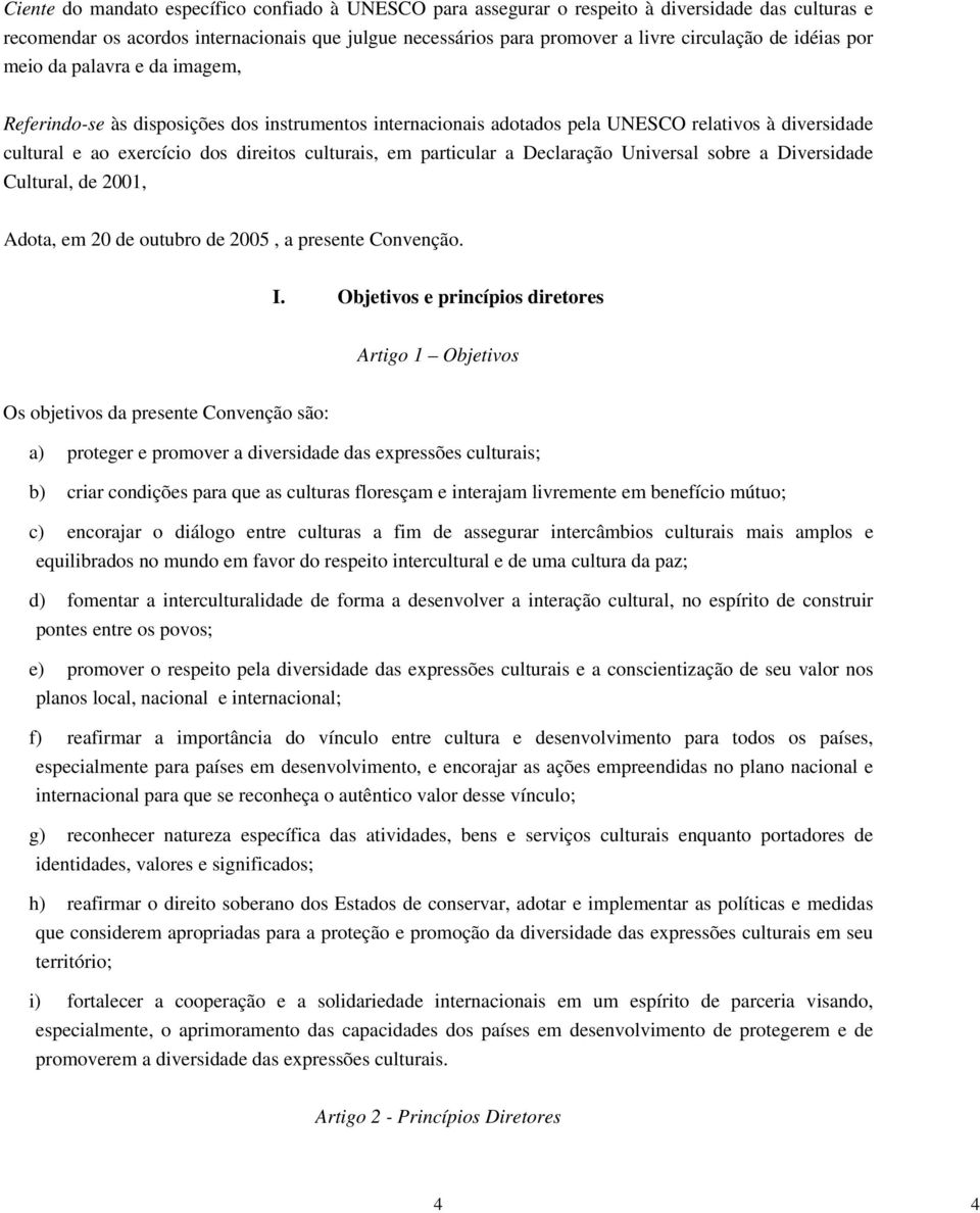 particular a Declaração Universal sobre a Diversidade Cultural, de 2001, Adota, em 20 de outubro de 2005, a presente Convenção. I.