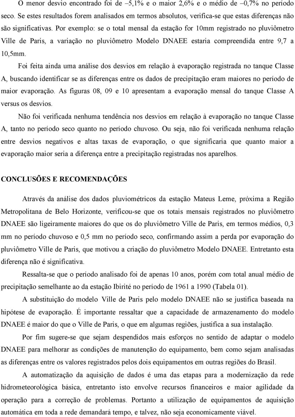 Por exemplo: se o total mensal da estação for 10mm registrado no pluviômetro Ville de Paris, a variação no pluviômetro Modelo DNAEE estaria compreendida entre 9,7 a 10,5mm.