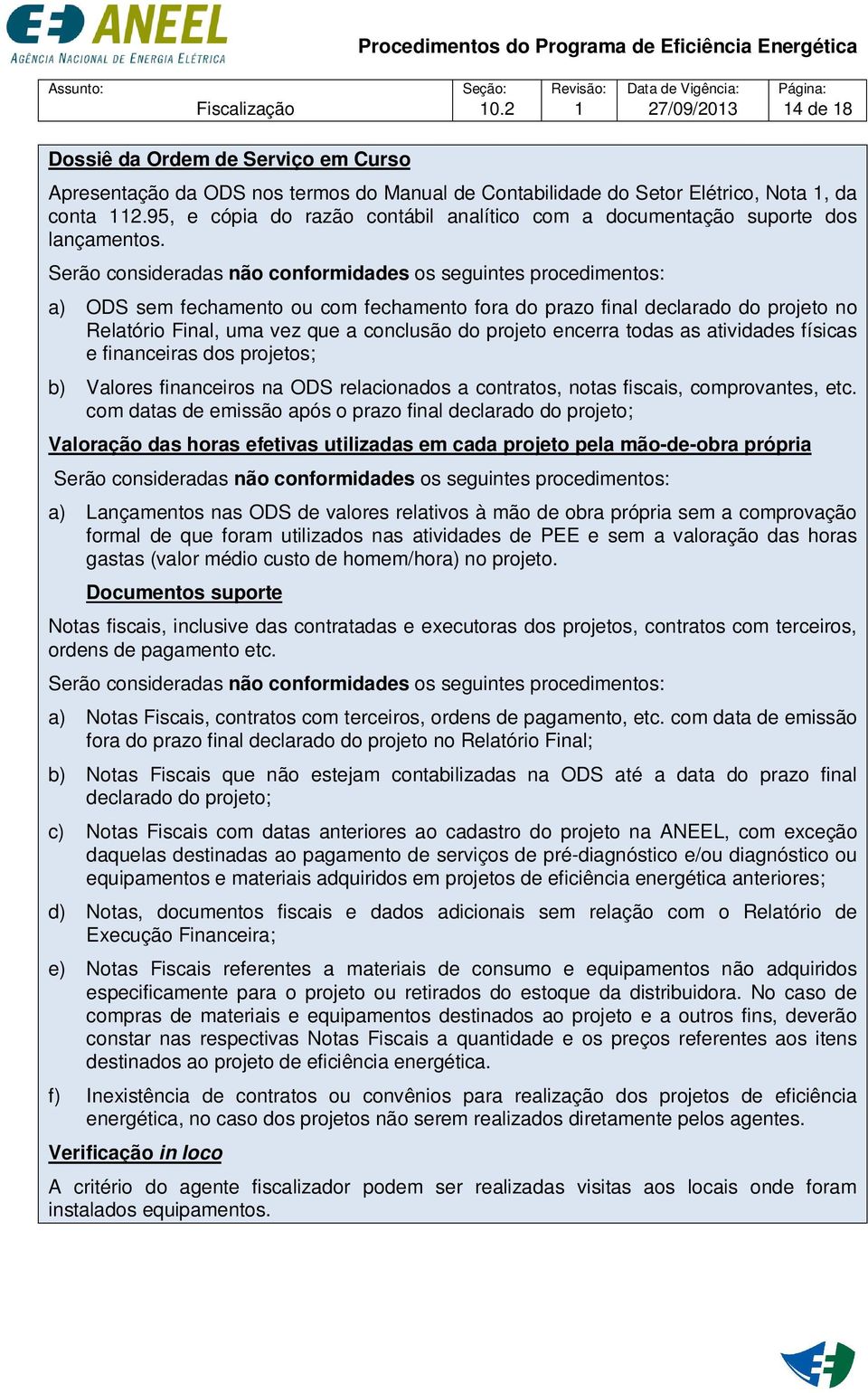 Serão consideradas não conformidades os seguintes procedimentos: a) ODS sem fechamento ou com fechamento fora do prazo final declarado do projeto no Relatório Final, uma vez que a conclusão do