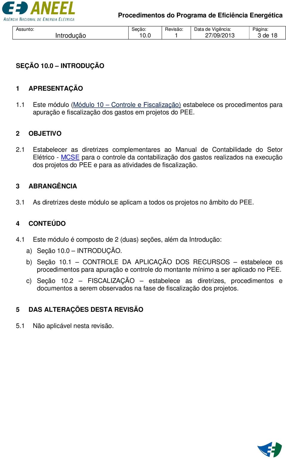 1 Estabelecer as diretrizes complementares ao Manual de Contabilidade do Setor Elétrico - MCSE para o controle da contabilização dos gastos realizados na execução dos projetos do PEE e para as