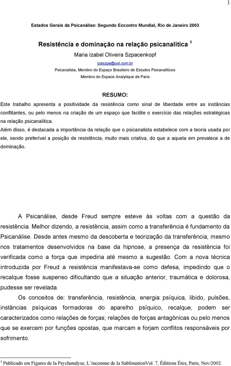 as instâncias conflitantes, ou pelo menos na criação de um espaço que facilite o exercício das relações estratégicas na relação psicanalítica.