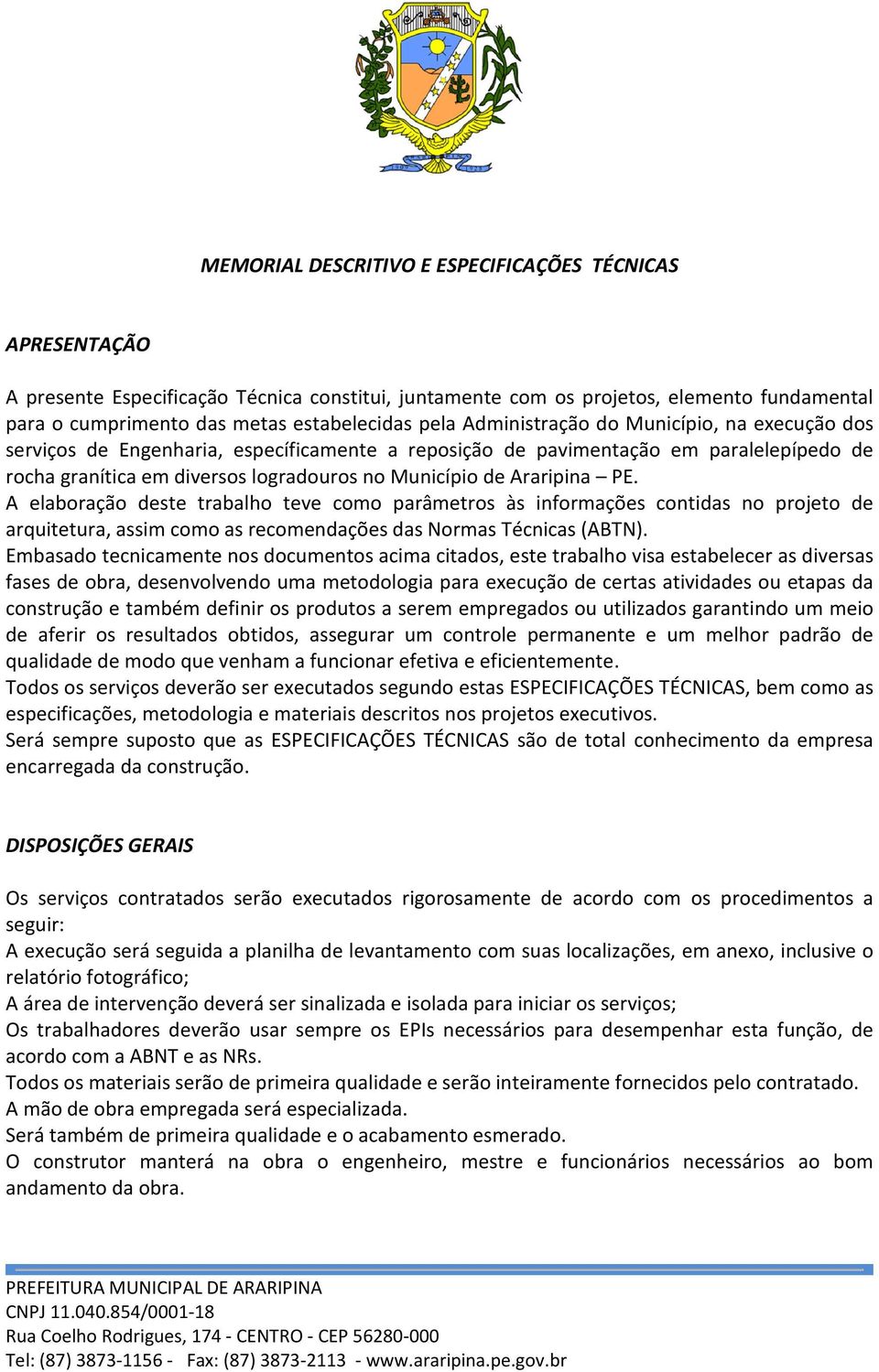 PE. A elaboração deste trabalho teve como parâmetros às informações contidas no projeto de arquitetura, assim como as recomendações das Normas Técnicas (ABTN).