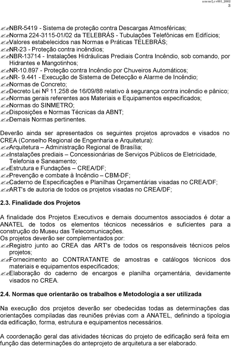 897 - Proteção contra Incêndio por Chuveiros Automáticos; NR- 9.441 - Execução de Sistema de Detecção e Alarme de Incêndio; Normas de Concreto; Decreto Lei N o 11.