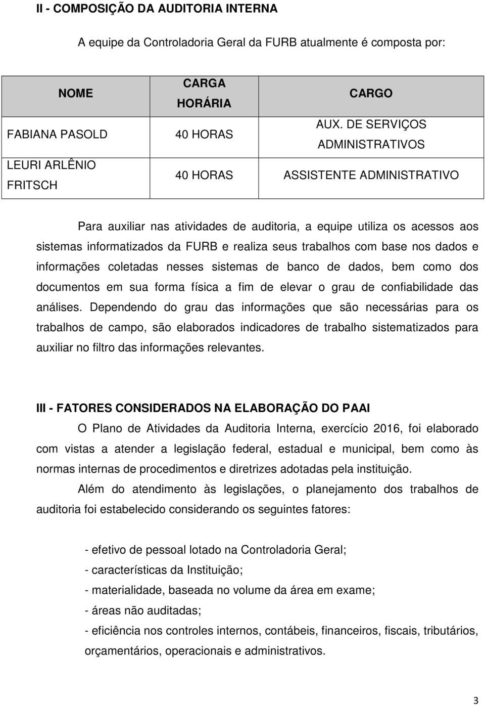 base nos dados e informações coletadas nesses sistemas de banco de dados, bem como dos documentos em sua forma física a fim de elevar o grau de confiabilidade das análises.