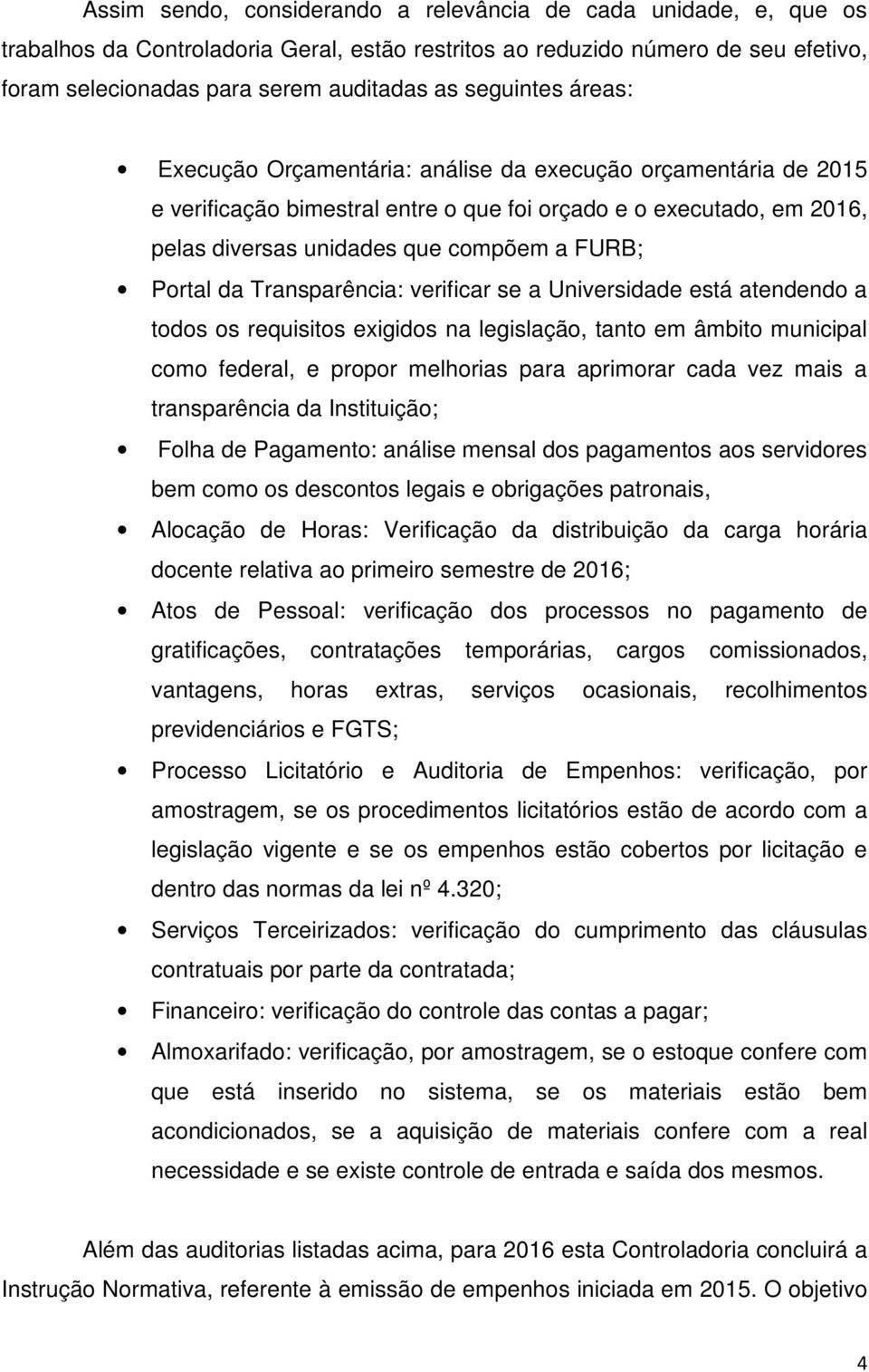 Portal da Transparência: verificar se a Universidade está atendendo a todos os requisitos exigidos na legislação, tanto em âmbito municipal como federal, e propor melhorias para aprimorar cada vez