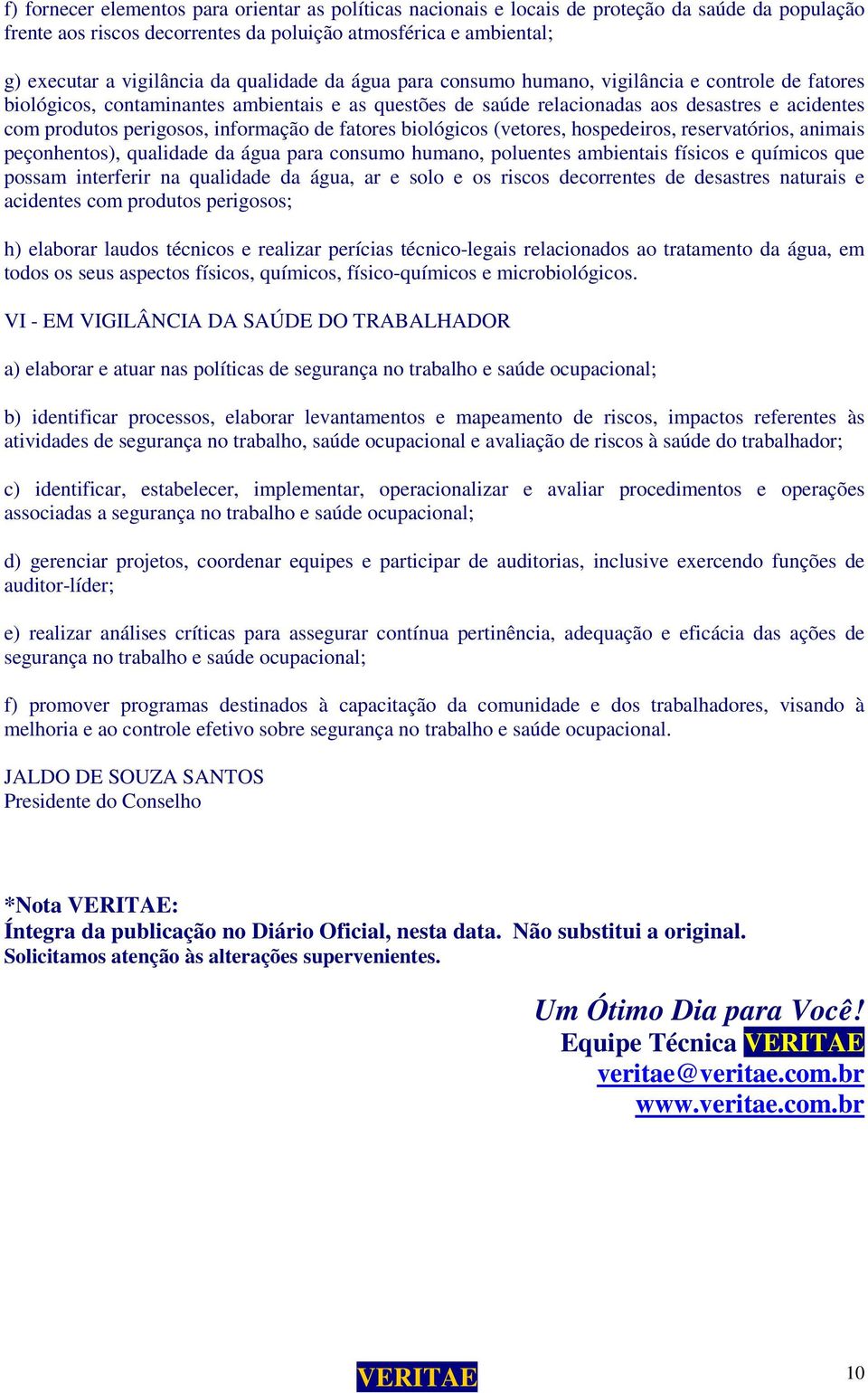 informação de fatores biológicos (vetores, hospedeiros, reservatórios, animais peçonhentos), qualidade da água para consumo humano, poluentes ambientais físicos e químicos que possam interferir na