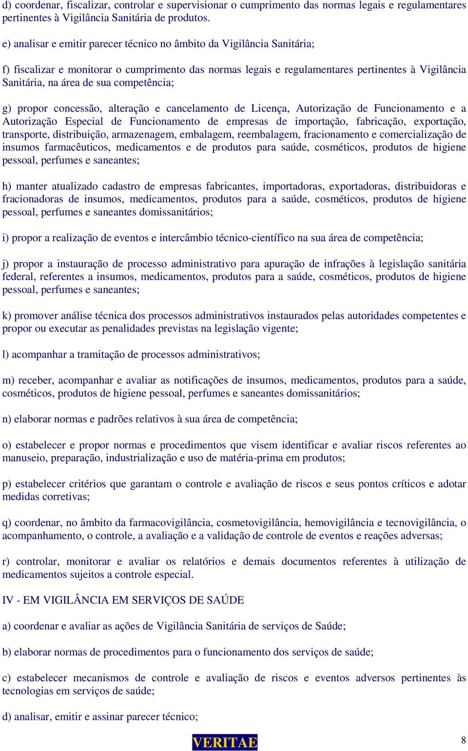 competência; g) propor concessão, alteração e cancelamento de Licença, Autorização de Funcionamento e a Autorização Especial de Funcionamento de empresas de importação, fabricação, exportação,