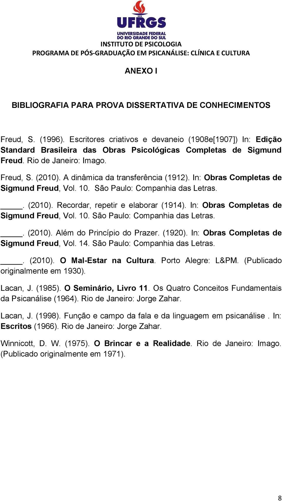 A dinâmica da transferência (1912). In: Obras Completas de Sigmund Freud, Vol. 10. São Paulo: Companhia das Letras.. (2010). Recordar, repetir e elaborar (1914).