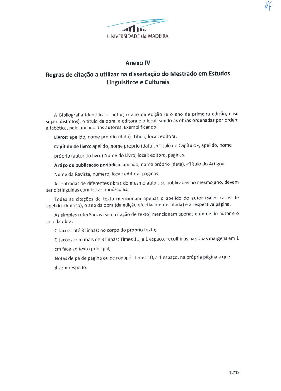 Exemplificando: Livros: apelido, nome próprio (data), Título, local: editora.