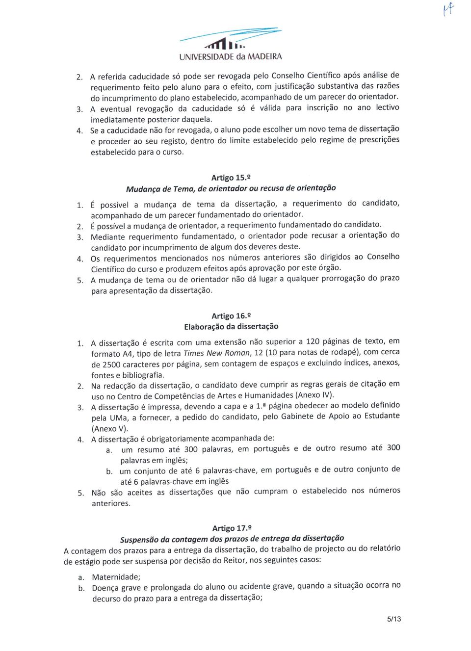 estabelecido, acompanhado de um parecer do orientador. A eventual revogação da caducidade só é válida para inscrição no ano lectivo imediatamente posterior daquela.