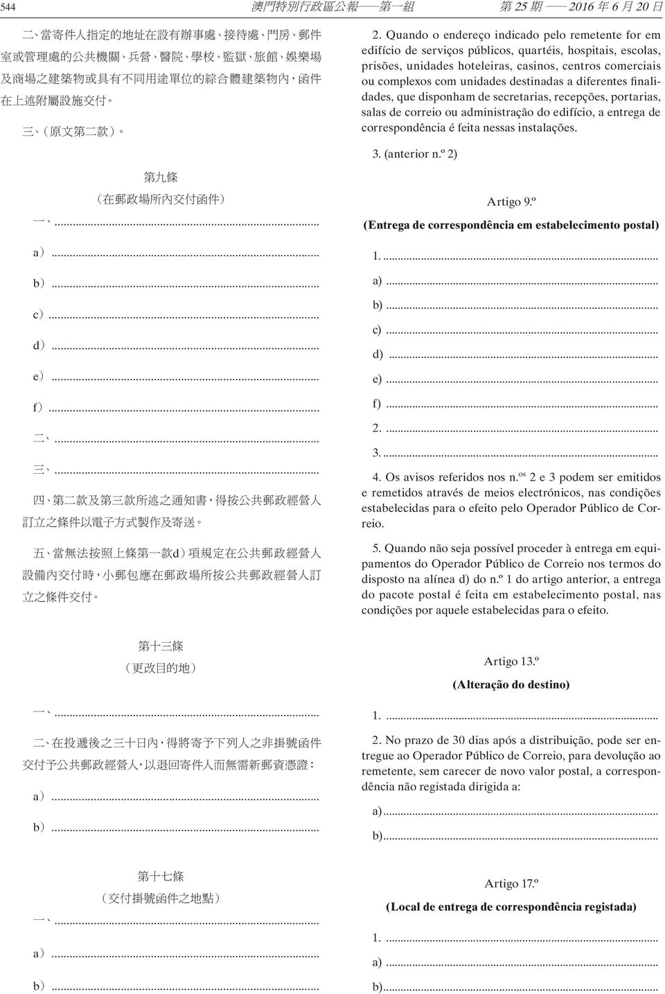 destinadas a diferentes finalidades, que disponham de secretarias, recepções, portarias, salas de correio ou administração do edifício, a entrega de correspondência é feita nessas instalações. 3.