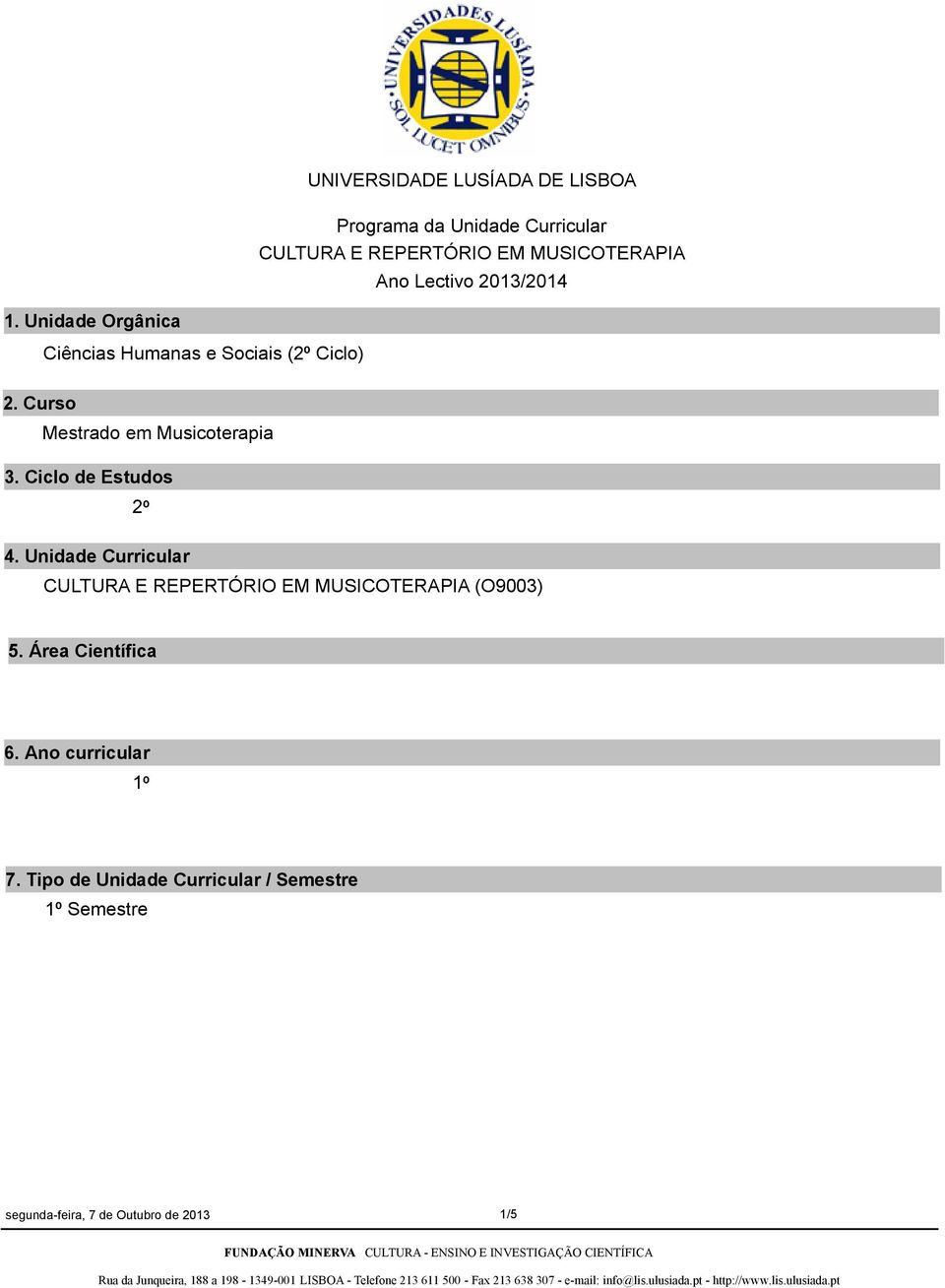 Ciclo de Estudos 2º 4. Unidade Curricular CULTURA E REPERTÓRIO EM MUSICOTERAPIA (O9003) 5.