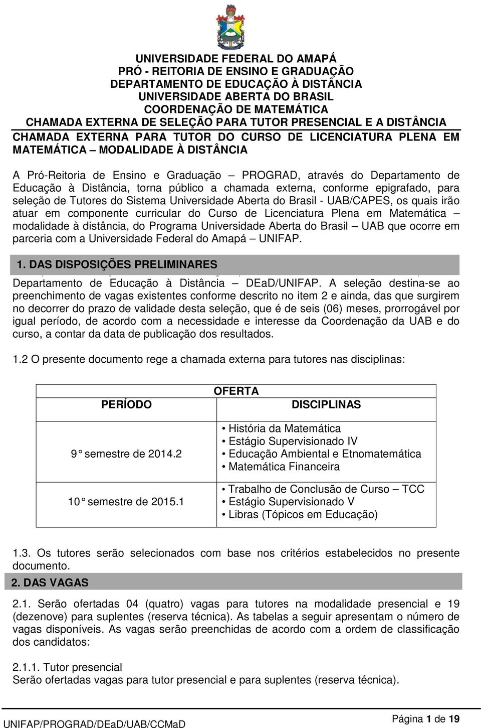 Plena em Matemática modalidade à distância, do Programa Universidade Aberta do Brasil UAB que ocorre em parceria com a Universidade Federal do Amapá UNIFAP. 1. DAS DISPOSIÇÕES PRELIMINARES 1.