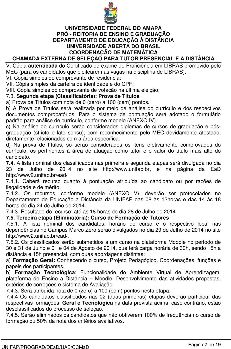 Segunda etapa (Classificatória): Prova de Títulos a) Prova de Títulos com nota de 0 (zero) a 100 (cem) pontos.