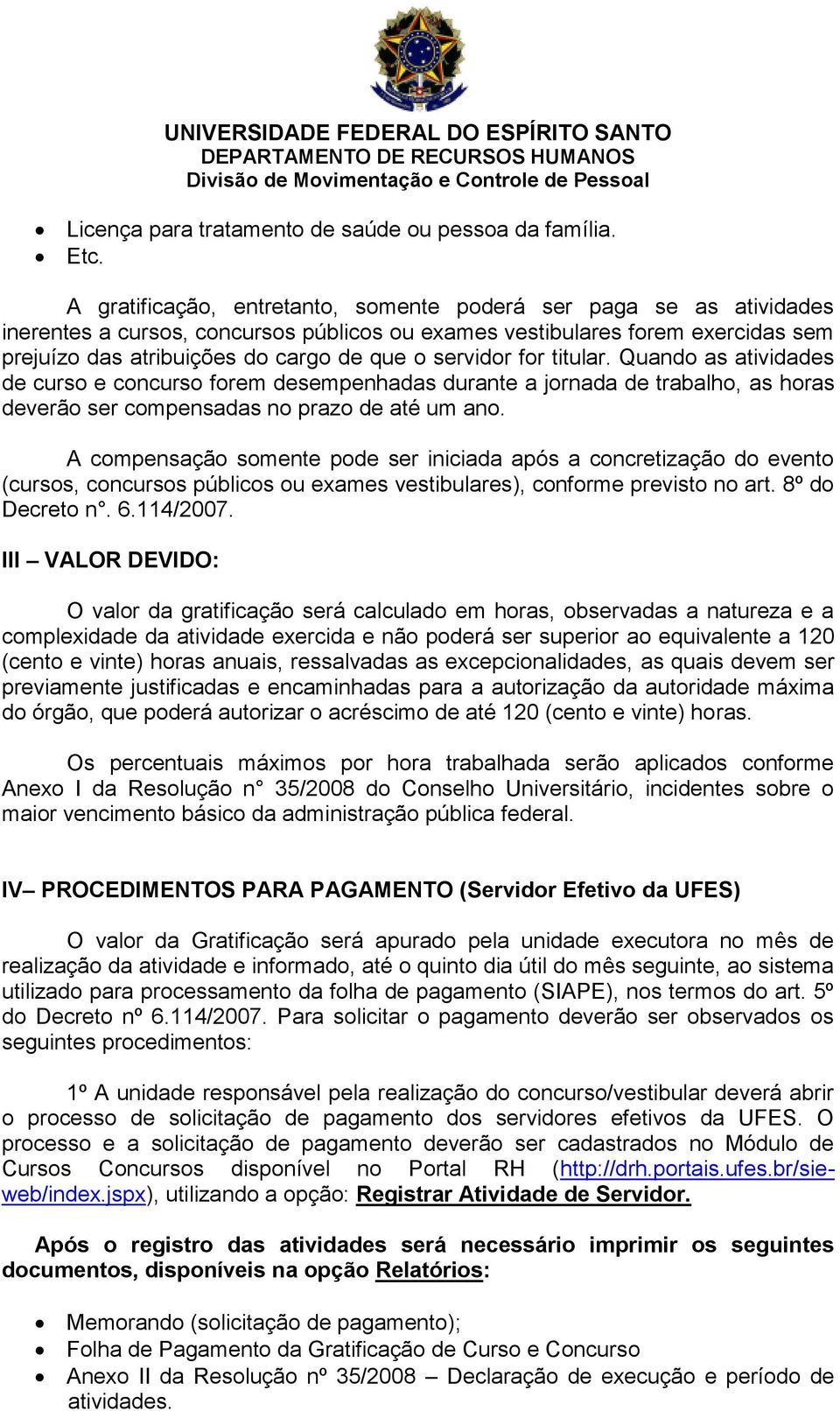 servidor for titular. Quando as atividades de curso e concurso forem desempenhadas durante a jornada de trabalho, as horas deverão ser compensadas no prazo de até um ano.