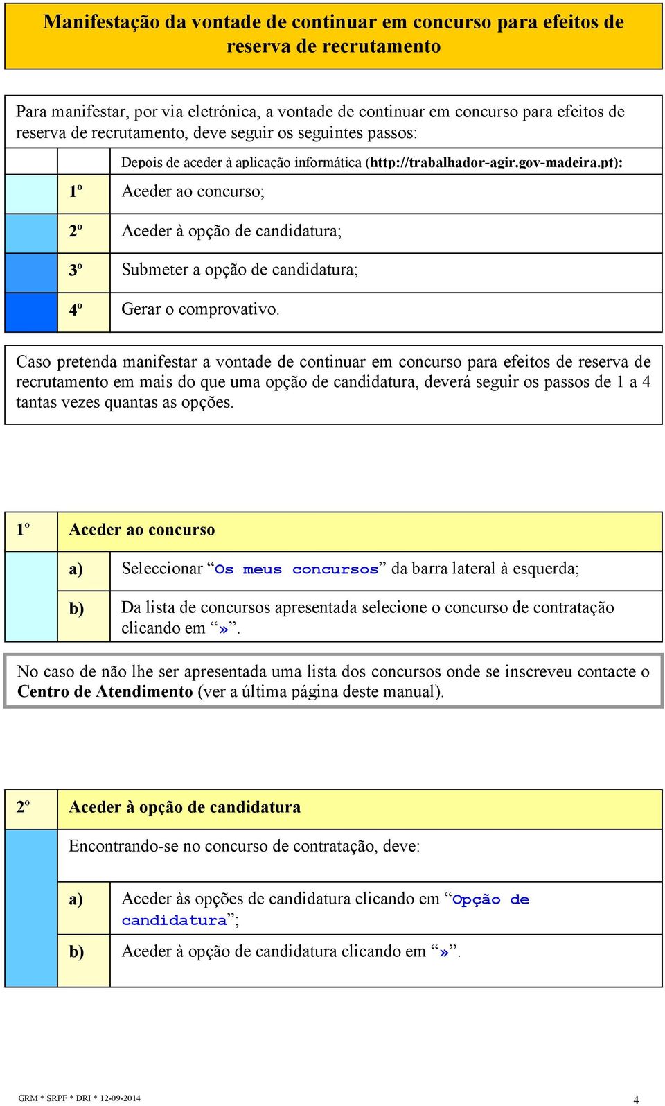 pt): 1º Aceder ao concurso; 2º 3º 4º Aceder à opção de candidatura; Submeter a opção de candidatura; Gerar o comprovativo.