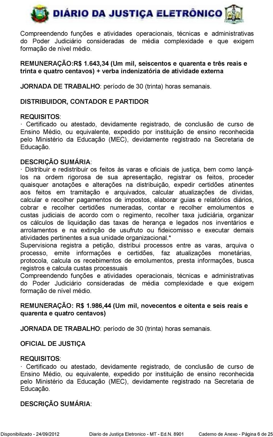 DISTRIBUIDOR, CONTADOR E PARTIDOR REQUISITOS: Certificado ou atestado, devidamente registrado, de conclusão de curso de Ensino Médio, ou equivalente, expedido por instituição de ensino reconhecida