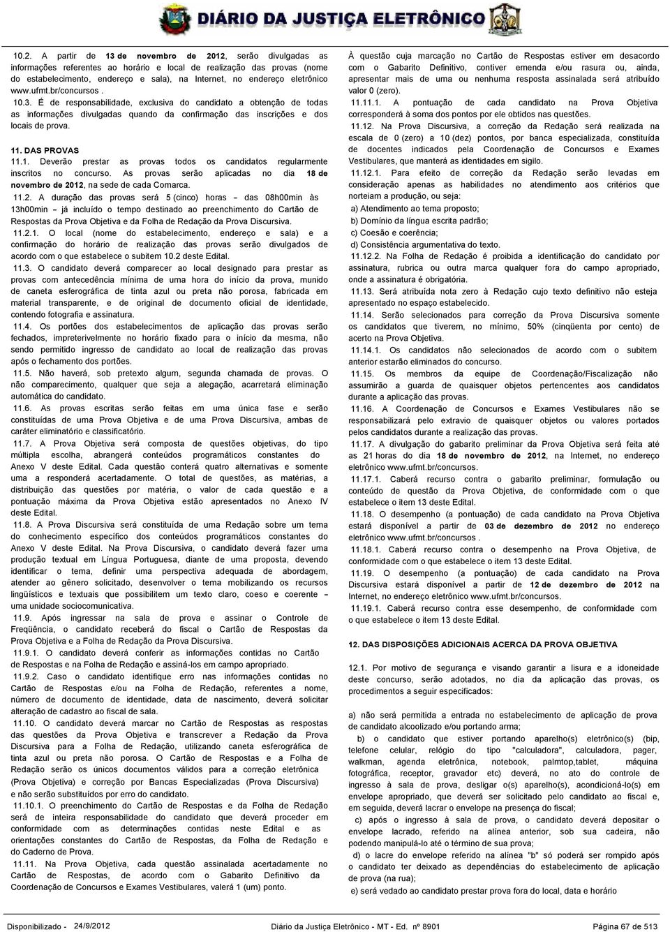 DAS PROVAS 11.1. Deverão prestar as provas todos os candidatos regularmente inscritos no concurso. As provas serão aplicadas no dia 18 de novembro de 20