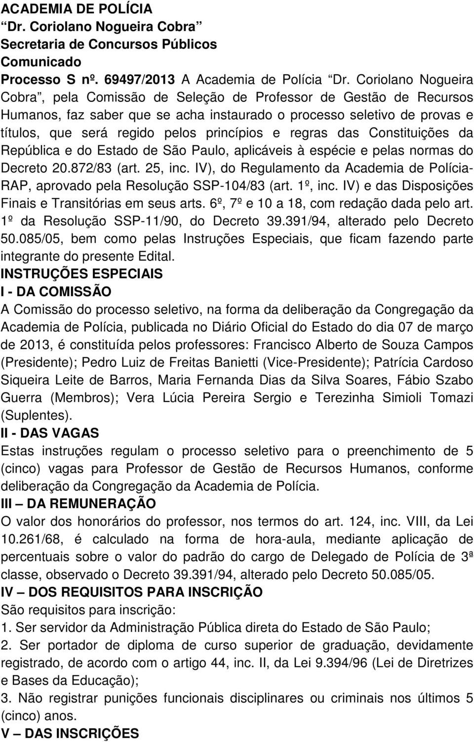 princípios e regras das Constituições da República e do Estado de São Paulo, aplicáveis à espécie e pelas normas do Decreto 20.872/83 (art. 25, inc.