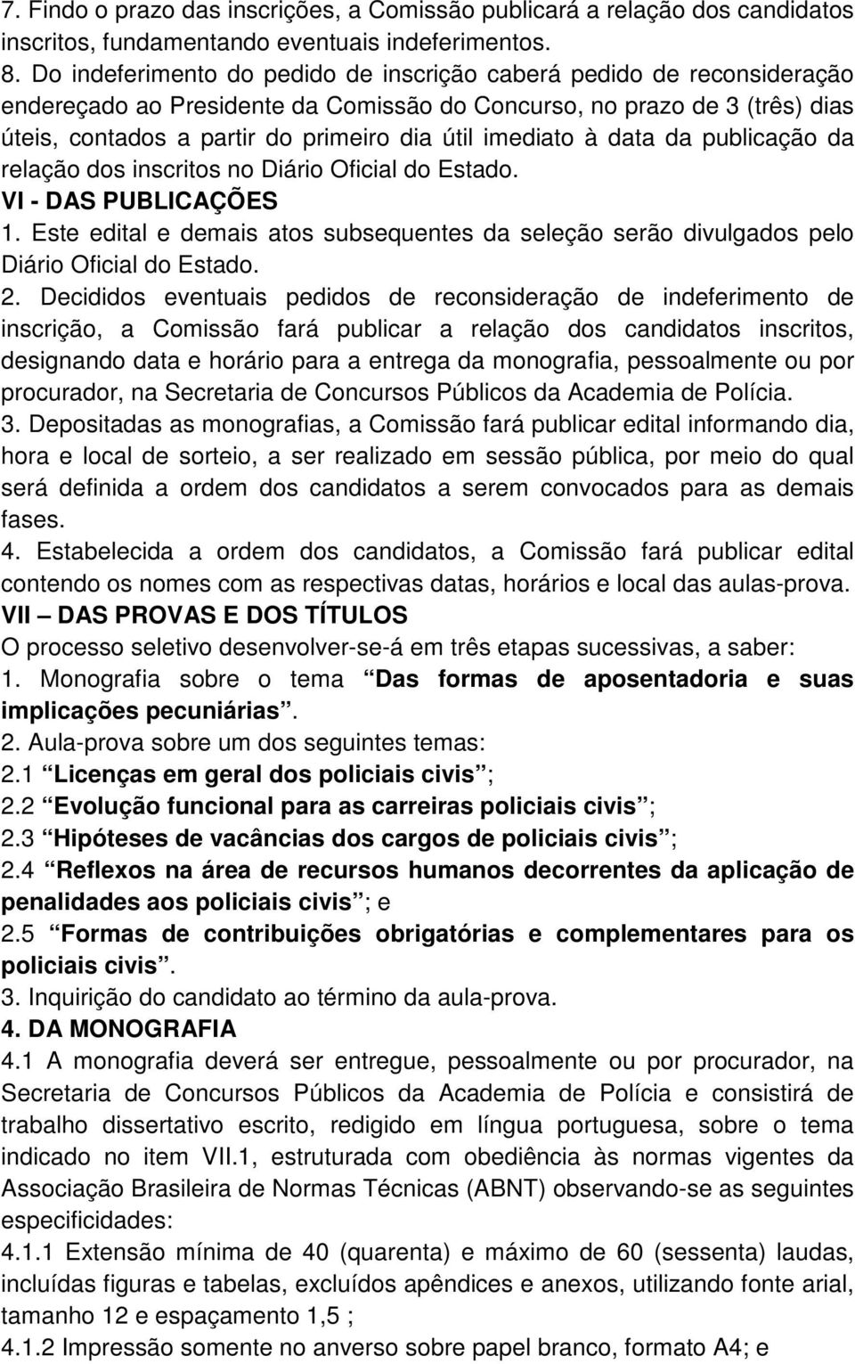 imediato à data da publicação da relação dos inscritos no Diário Oficial do Estado. VI - DAS PUBLICAÇÕES 1.