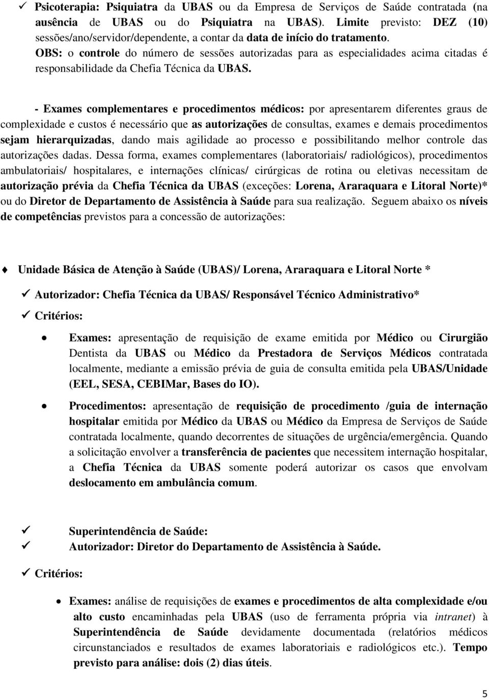 OBS: o controle do número de sessões autorizadas para as especialidades acima citadas é responsabilidade da Chefia Técnica da UBAS.