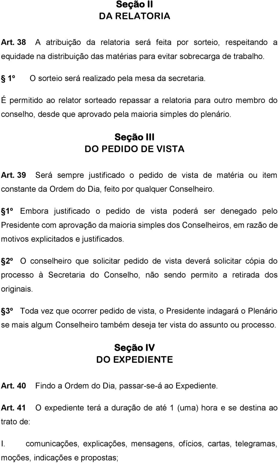 Seção III DO PEDIDO DE VISTA Art. 39 Será sempre justificado o pedido de vista de matéria ou item constante da Ordem do Dia, feito por qualquer Conselheiro.