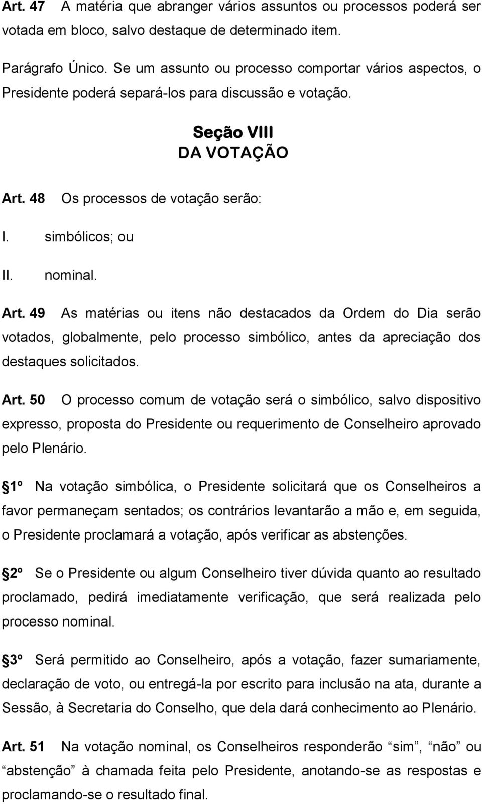 nominal. Art. 49 As matérias ou itens não destacados da Ordem do Dia serão votados, globalmente, pelo processo simbólico, antes da apreciação dos destaques solicitados. Art. 50 O processo comum de votação será o simbólico, salvo dispositivo expresso, proposta do Presidente ou requerimento de Conselheiro aprovado pelo Plenário.