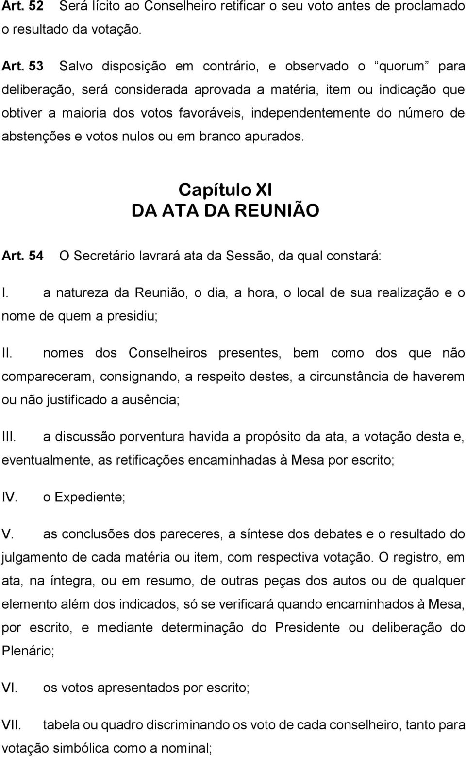 de abstenções e votos nulos ou em branco apurados. Capítulo XI DA ATA DA REUNIÃO Art. 54 O Secretário lavrará ata da Sessão, da qual constará: I.