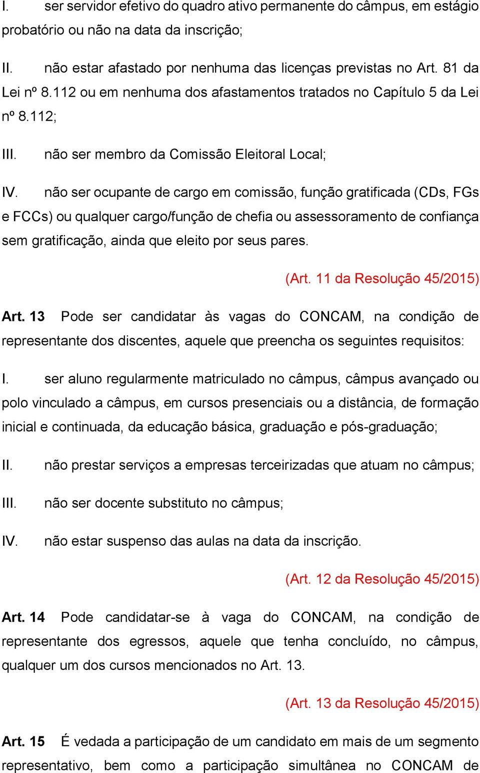 não ser ocupante de cargo em comissão, função gratificada (CDs, FGs e FCCs) ou qualquer cargo/função de chefia ou assessoramento de confiança sem gratificação, ainda que eleito por seus pares. (Art.