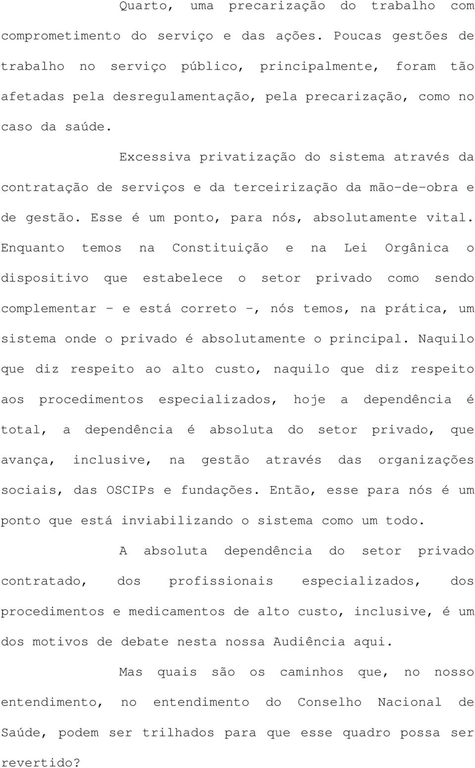 Excessiva privatização do sistema através da contratação de serviços e da terceirização da mão-de-obra e de gestão. Esse é um ponto, para nós, absolutamente vital.