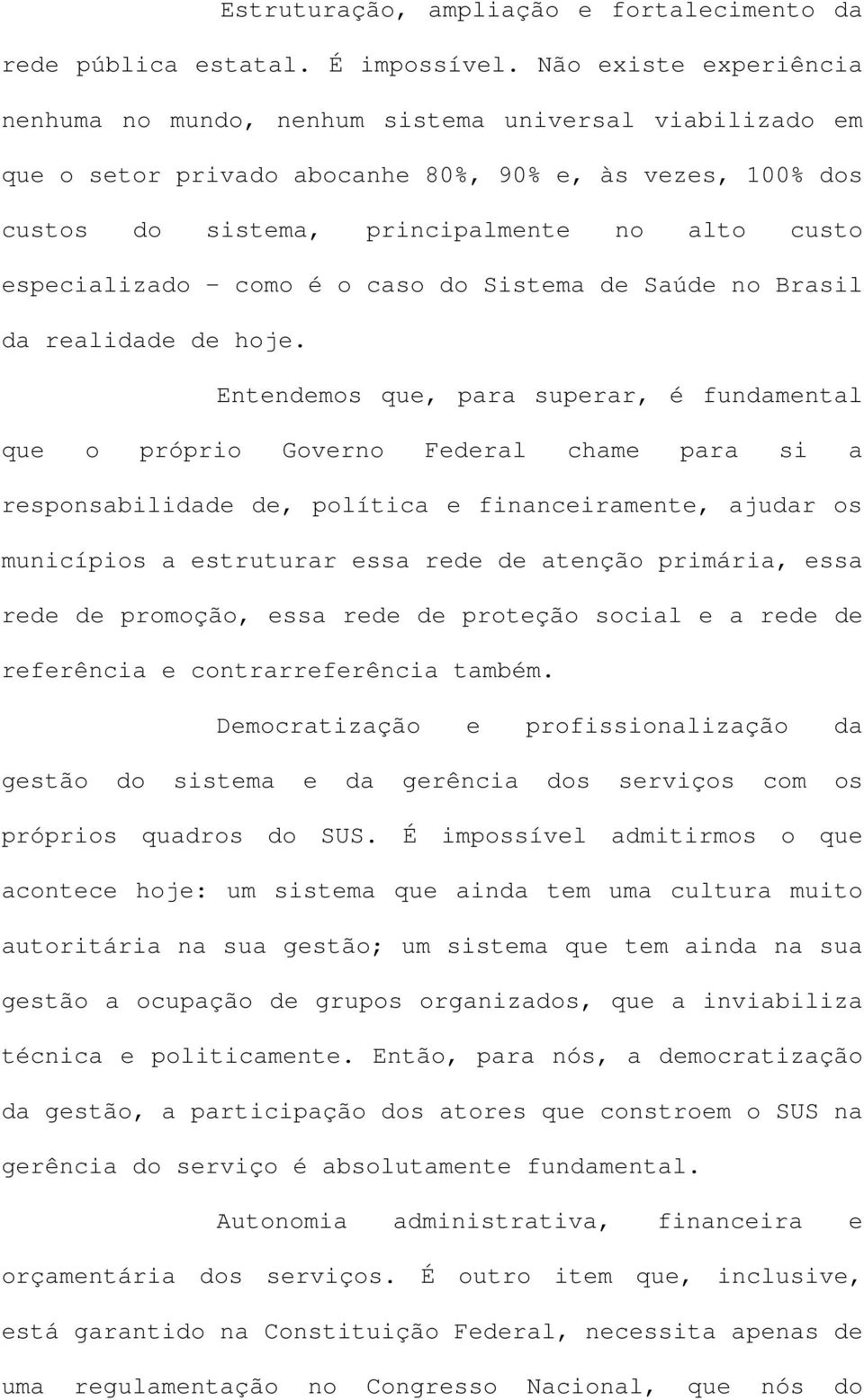 especializado - como é o caso do Sistema de Saúde no Brasil da realidade de hoje.