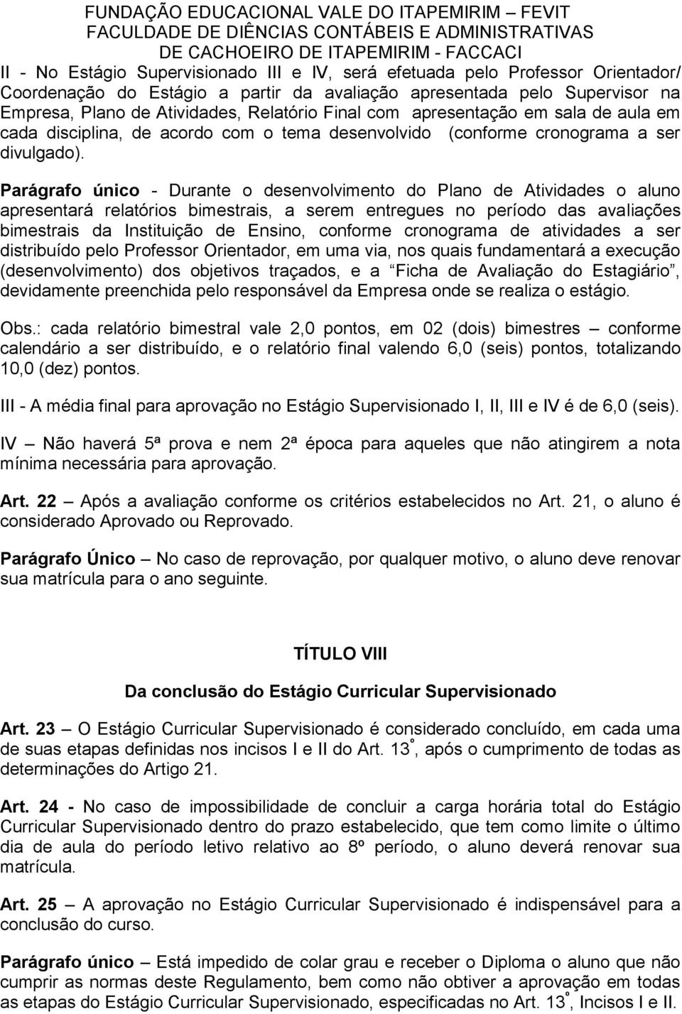 Parágrafo único - Durante o desenvolvimento do Plano de Atividades o aluno apresentará relatórios bimestrais, a serem entregues no período das avaliações bimestrais da Instituição de Ensino, conforme