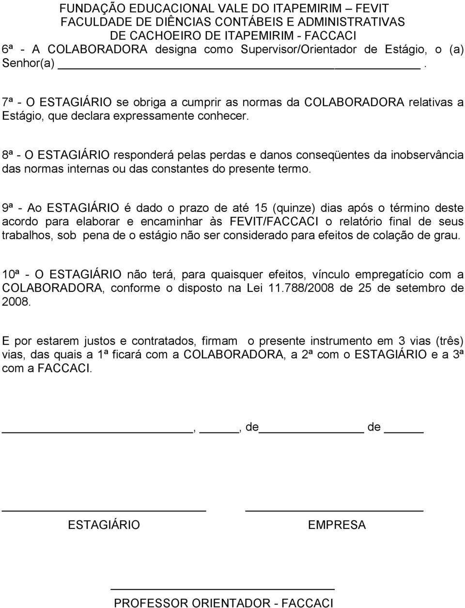 8ª - O ESTAGIÁRIO responderá pelas perdas e danos conseqüentes da inobservância das normas internas ou das constantes do presente termo.