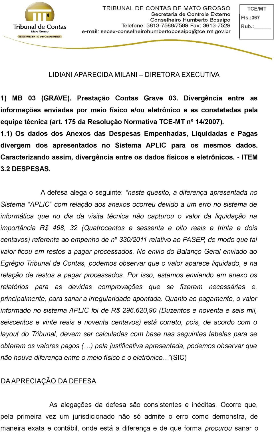 5 da Resolução Normativa TCE-MT nº 14/2007). 1.1) Os dados dos Anexos das Despesas Empenhadas, Liquidadas e Pagas divergem dos apresentados no Sistema APLIC para os mesmos dados.