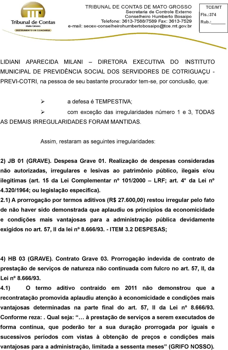 Despesa Grave 01. Realização de despesas consideradas não autorizadas, irregulares e lesivas ao patrimônio público, ilegais e/ou ilegítimas (art. 15 da Lei Complementar nº 101/2000 LRF; art.