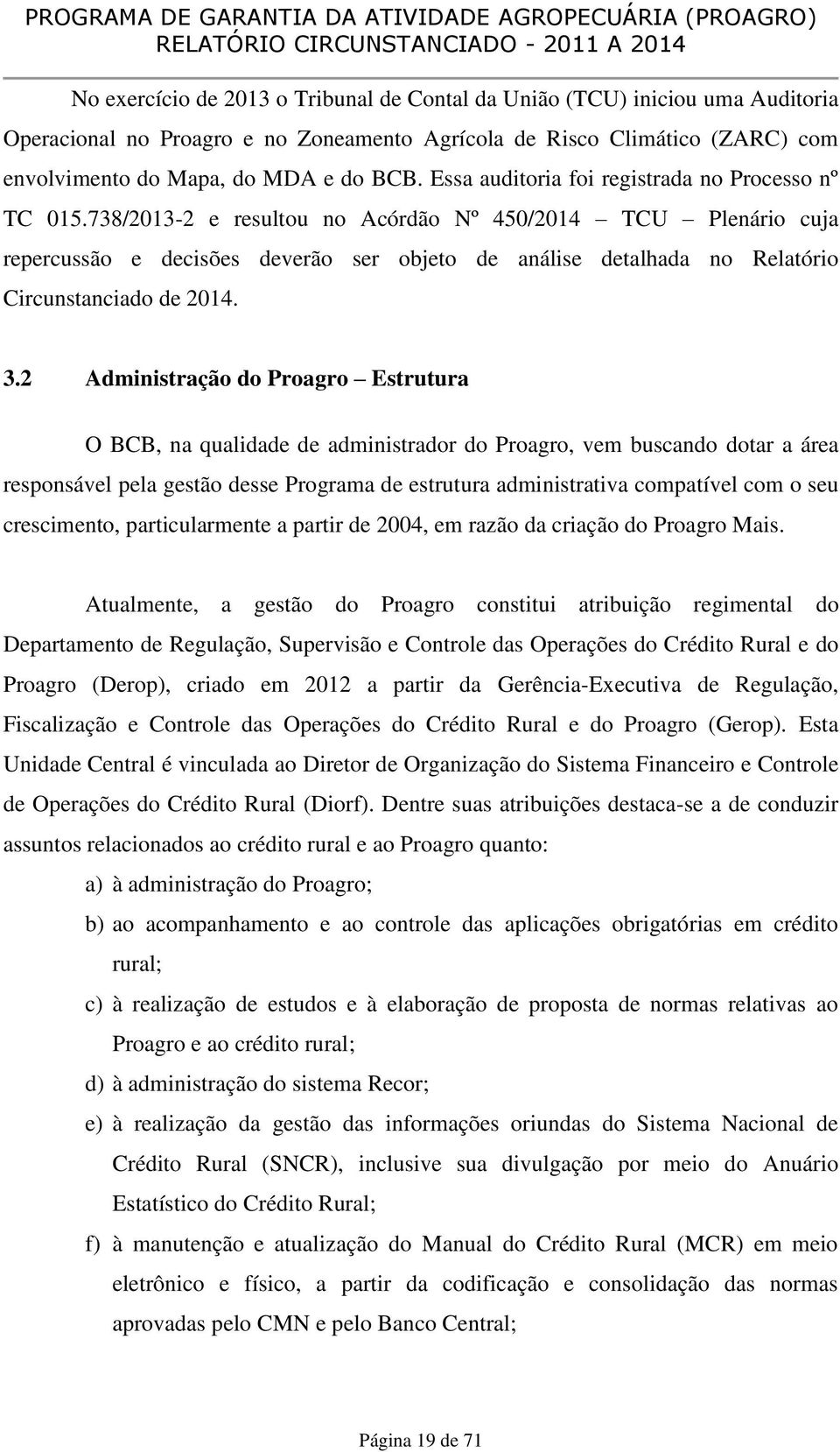738/2013-2 e resultou no Acórdão Nº 450/2014 TCU Plenário cuja repercussão e decisões deverão ser objeto de análise detalhada no Relatório Circunstanciado de 2014. 3.