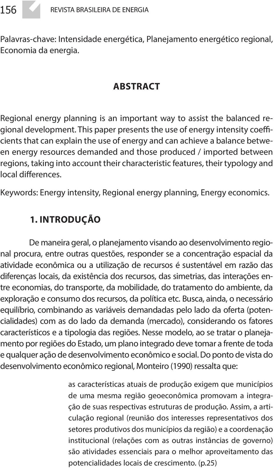 This paper presents the use of energy intensity coefficients that can explain the use of energy and can achieve a balance between energy resources demanded and those produced / imported between