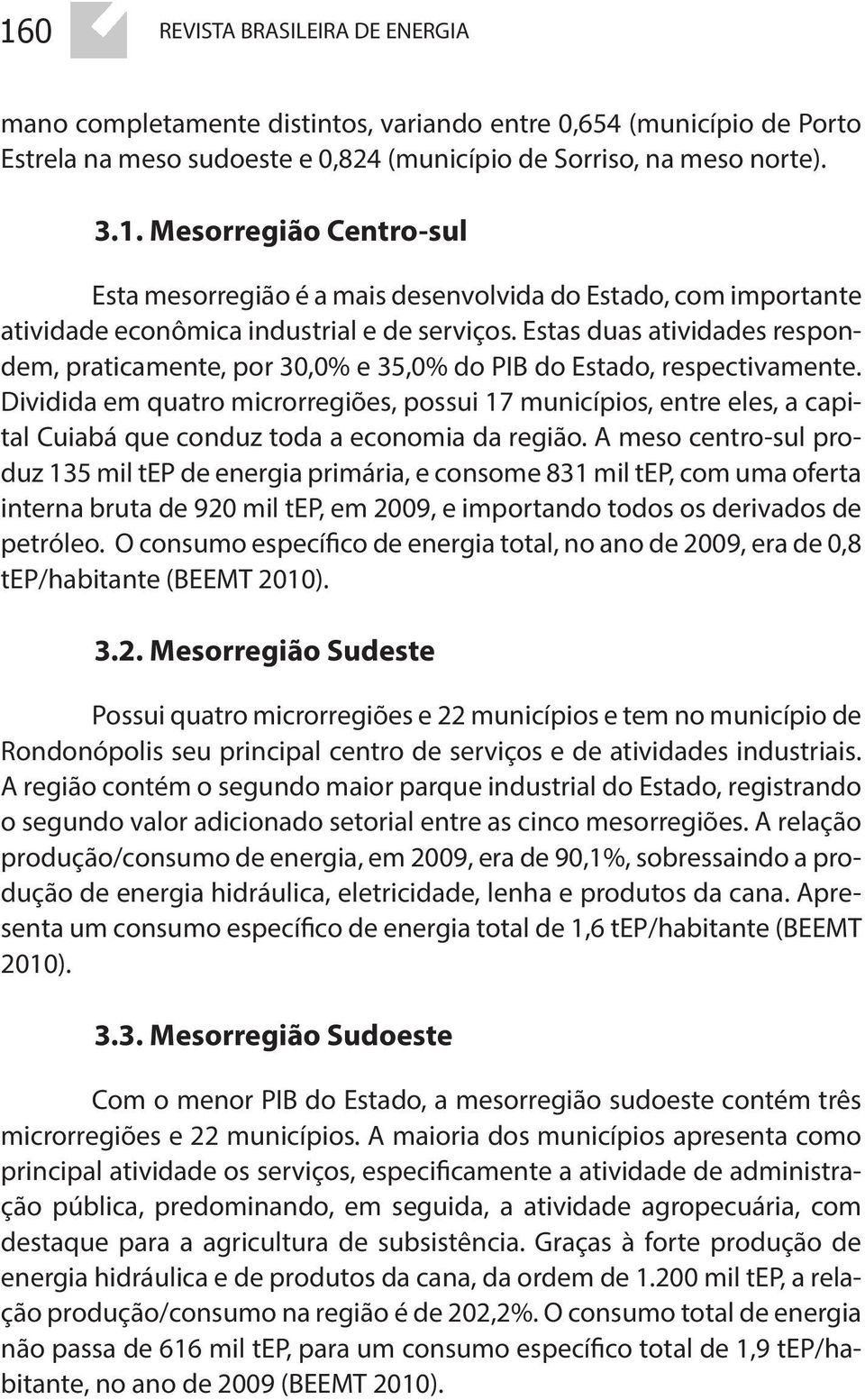 Dividida em quatro microrregiões, possui 17 municípios, entre eles, a capital Cuiabá que conduz toda a economia da região.