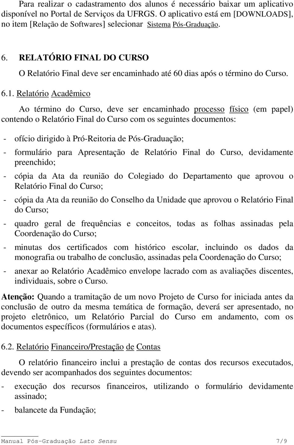 RELATÓRIO FINAL DO CURSO O Relatório Final deve ser encaminhado até 60 dias após o término do Curso. 6.1.