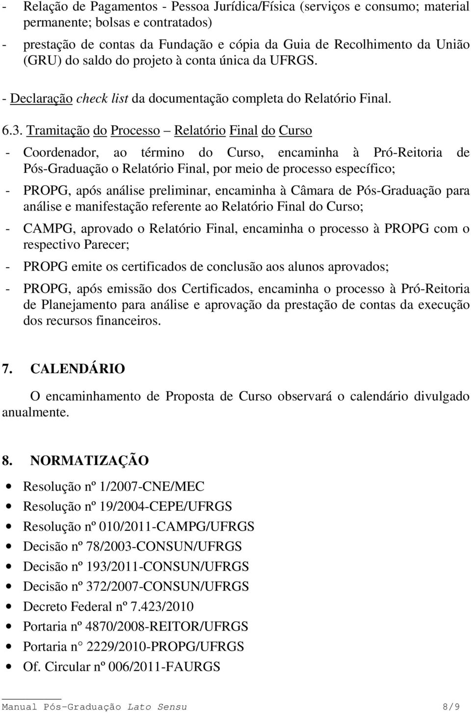 Tramitação do Processo Relatório Final do Curso - Coordenador, ao término do Curso, encaminha à Pró-Reitoria de Pós-Graduação o Relatório Final, por meio de processo específico; - PROPG, após análise