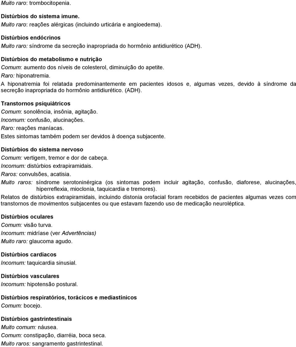 Distúrbios do metabolismo e nutrição Comum: aumento dos níveis de colesterol, diminuição do apetite. Raro: hiponatremia.