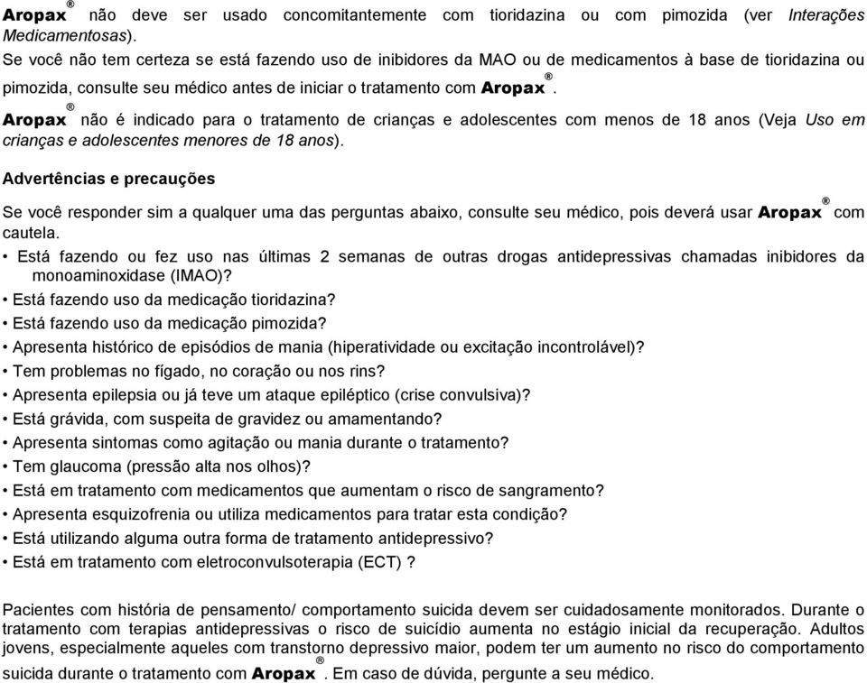 Aropax não é indicado para o tratamento de crianças e adolescentes com menos de 18 anos (Veja Uso em crianças e adolescentes menores de 18 anos).