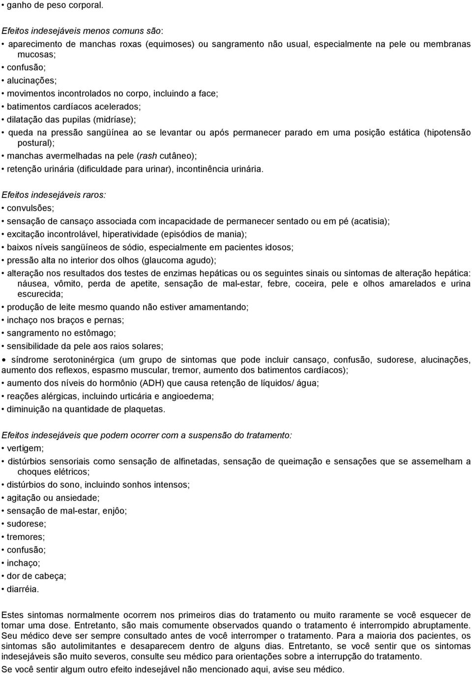 no corpo, incluindo a face; batimentos cardíacos acelerados; dilatação das pupilas (midríase); queda na pressão sangüínea ao se levantar ou após permanecer parado em uma posição estática (hipotensão