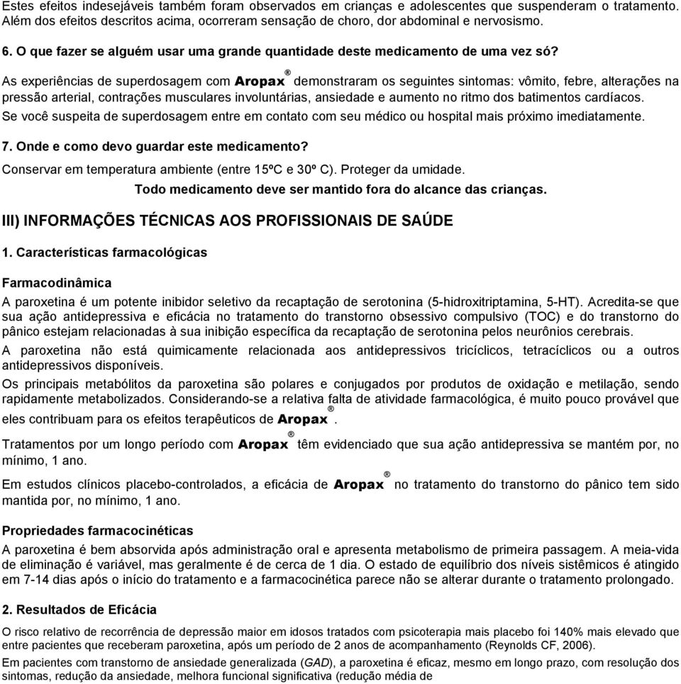 As experiências de superdosagem com Aropax demonstraram os seguintes sintomas: vômito, febre, alterações na pressão arterial, contrações musculares involuntárias, ansiedade e aumento no ritmo dos