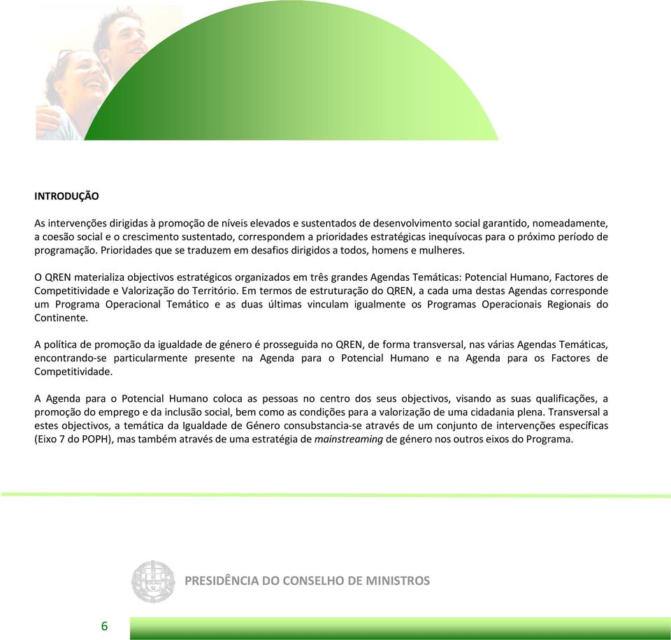 O QREN materializa objectivos estratégicos organizados em três grandes Agendas Temáticas: Potencial Humano, Factores de Competitividade e Valorização do Território.