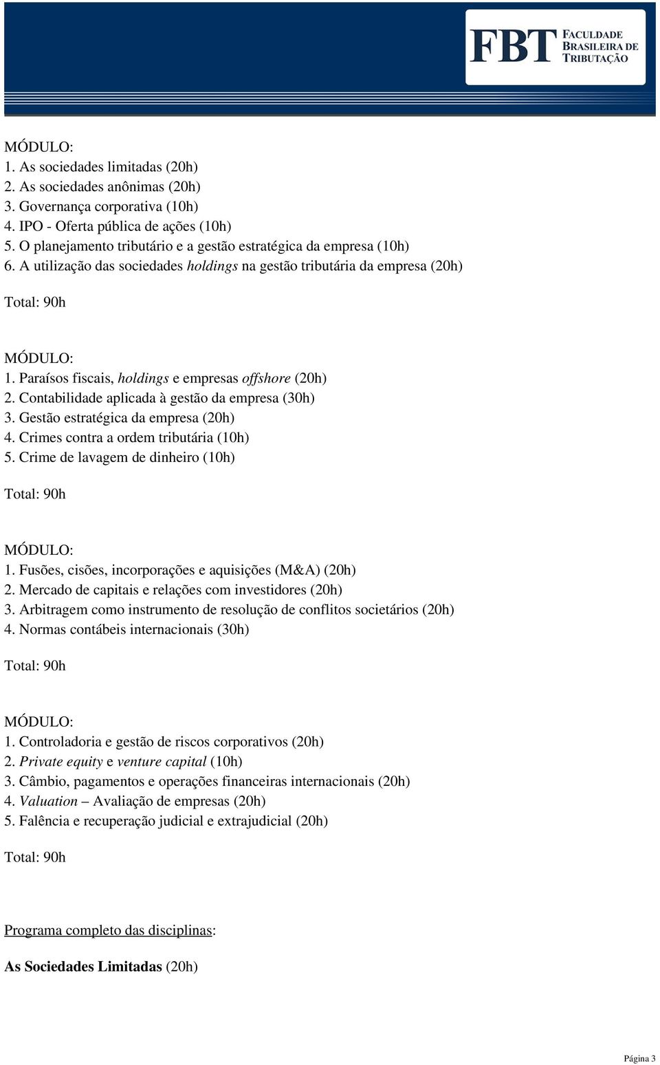 Paraísos fiscais, holdings e empresas offshore (20h) 2. Contabilidade aplicada à gestão da empresa (30h) 3. Gestão estratégica da empresa (20h) 4. Crimes contra a ordem tributária (10h) 5.